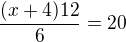 $\frac{(x+4)12}{6}=20$