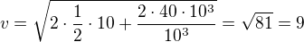 $v=\sqrt{2\cdot\frac12\cdot10+\frac{2\cdot40\cdot10^3}{10^3}}=\sqrt{81}=9$
