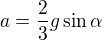 $a=\frac{2}{3}g\sin \alpha $