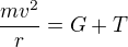 $\frac{mv^2}r=G+T$