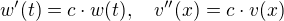 $w'(t) = c\cdot w(t), \quad v''(x)=c \cdot v(x)$