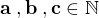 $\bf{a\;,b\;,c \in \mathbb{N}}$