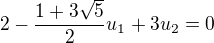 $2-\frac{1+3\sqrt{5}}{2} u_1 + 3 u_2 = 0 $