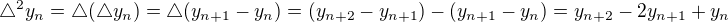 $\triangle^2 y_n=\triangle(\triangle y_n)=\triangle(y_{n+1}-y_n)=(y_{n+2}-y_{n+1})-(y_{n+1}-y_n)=y_{n+2}-2y_{n+1}+y_n$