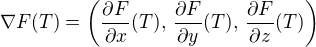 $\nabla F(T)=\(\frac{\partial F}{\partial x}(T),\,\frac{\partial F}{\partial y}(T),\,\frac{\partial F}{\partial z}(T)\)$