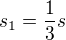 $s_{1}=\frac{1}{3}s$
