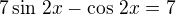 $7\sin\,2x-\cos\,2x=7$
