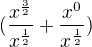 $(\frac {x^{\frac 3 2}}{x^{\frac 1 2}} + \frac {x^{0}}{x^{\frac 1 2}})$