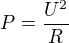 $P=\frac{U^2}{R}$