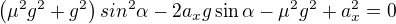 $\(\mu^2 g^2+g^2\)sin^2\alpha -2a_xg\sin\alpha-\mu^2 g^2+a_x^2=0$