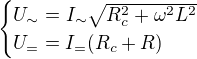 $\begin{cases}U_{\sim }=I_{\sim }\sqrt{R_c^2+\omega^2L^2}\\ U_{=}=I_=(R_c+R)\end{cases}$