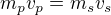 $m_pv_p=m_sv_s$