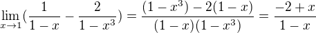$\lim_{x\rightarrow1}(\frac1{1-x}-\frac2{1-x^3}) = \frac{(1-x^3)-2(1-x)}{(1-x)(1-x^3)} = \frac{-2+x}{1-x}$