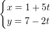 $\begin{cases}x=1+5t\\ y=7-2t\end{cases}$