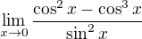$\lim_{x\to0}\frac{\cos ^{2}x-\cos ^{3}x}{\sin ^{2}x}$