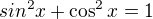 $sin^2x+\cos^2x=1$