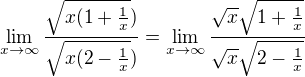 $\lim_{x\to\infty}\frac{\sqrt{x(1+\frac{1}{x}})}{\sqrt{x(2-\frac{1}{x}})}=\lim_{x\to\infty}\frac{\sqrt{x}\sqrt{1+\frac{1}{x}}}{\sqrt{x}\sqrt{2-\frac{1}{x}}}$