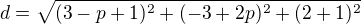 $d=\sqrt{(3-p+1)^2+(-3+2p)^2+(2+1)^2}$