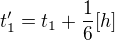 $t'_1=t_1+\frac{1}{6}[h]$