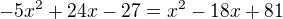 kopírovat do textarea $-5x^{2}+24x-27=x^{2}-18x+81$