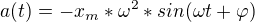 $a(t)= -x_{m}*\omega^{2} *sin(\omega t+\varphi )$