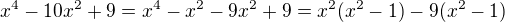 $x^4-10x^2+9=x^4-x^2-9x^2+9=x^2(x^2-1)-9(x^2-1)$