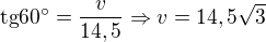 $\text{tg}60�=\frac{v}{14,5}\Rightarrow v=14,5\sqrt 3$