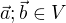 $\vec {a}; \vec {b} \in V$