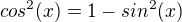 $ cos^2(x) = 1 - sin^2(x)$