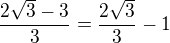 $\frac{2\sqrt{3}-3}{3}=\frac{2\sqrt 3}{3}-1$