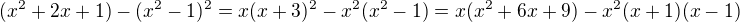 $(x^2 + 2x +1) - (x^2 - 1)^2 = x(x + 3)^2 - x^2(x^2 - 1) = x (x^2 + 6x +9) - x^2(x +1)(x - 1)$