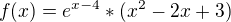 $f(x)=e^{x-4}*(x^{2}-2x+3)$