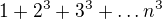 $1+2^{3}+3^{3}+\ldots n^{3}$