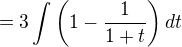 $=3\int\left(1-\frac{1}{1+t}\right)dt$