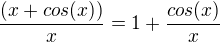 $\frac{(x+cos(x))}{x}=1+\frac{cos(x)}{x}$
