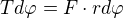 $Td\varphi =F\cdot rd\varphi $