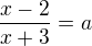 $\frac{x-2}{x+3}=a$