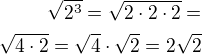 $\sqrt{2^3}=\sqrt{2\cdot 2\cdot 2}=\\\sqrt{4\cdot 2}=\sqrt{4}\cdot\sqrt{2}=2\sqrt{2}$