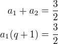 $a_1+a_2=\frac 32\\a_1(q+1)=\frac 32$