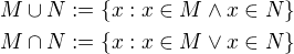 $M\cup N := \{x:x\in M \wedge x\in N\} \nl M\cap N := \{x:x\in M\vee x\in N\}$