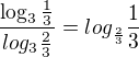 $\frac{\log_{3}\frac{1}{3}}{log _{3}\frac{2}{3}}=log_{\frac{2}{3}}\frac{1}{3}$