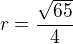 $r=\frac{\sqrt{65}}{4}$