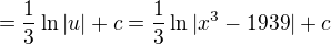 $=\frac{1}{3}\ln |u|+c=\frac{1}{3}\ln |x^{3}-1939|+c$