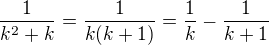$ \frac{1}{k^2+k} = \frac{1}{k(k+1)}= \frac 1{k}-\frac1{k+1}$