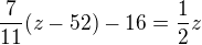 $\frac7{11}(z-52)-16=\frac12z$
