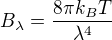 $B_{\lambda }=\frac{8\pi k_{B}T}{\lambda^{4} }$