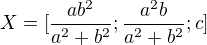 $X = [\frac{ab^2}{a^2 + b^2}; \frac{a^2b}{a^2 + b^2}; c]$