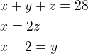 $x+y+z=28\nlx=2z\nlx-2=y$