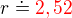 $r\doteq\color{red}2,52$