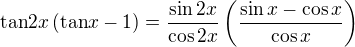 $\text{tan} 2x \left(\text{tan} x - 1\right) = \frac{\sin 2x}{\cos 2x} \left(\frac{\sin x - \cos x}{\cos x}\right)$